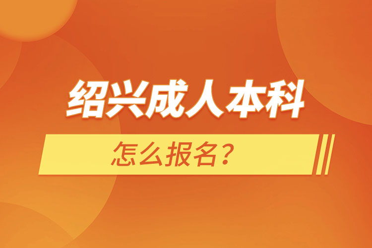 紹興成人本科怎么報名？