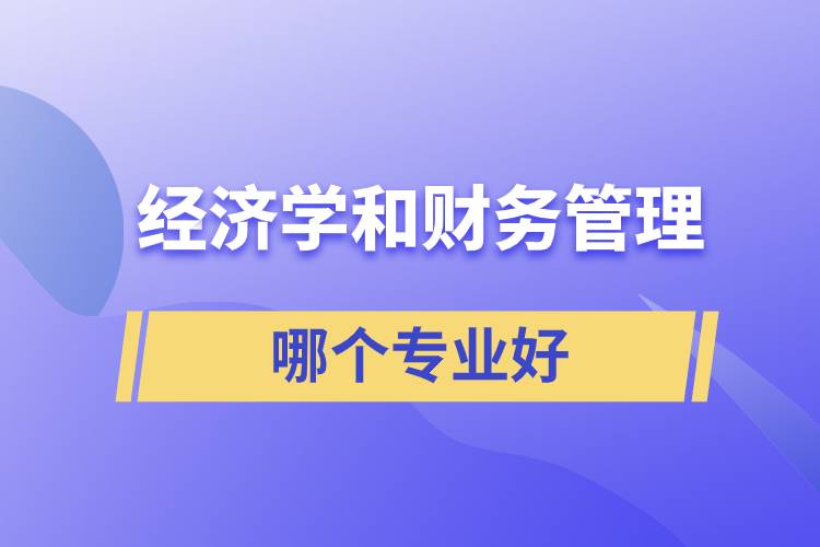 經(jīng)濟(jì)學(xué)和財(cái)務(wù)管理哪個(gè)專(zhuān)業(yè)好