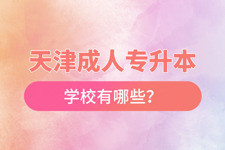 天津成人專升本學校有哪些？