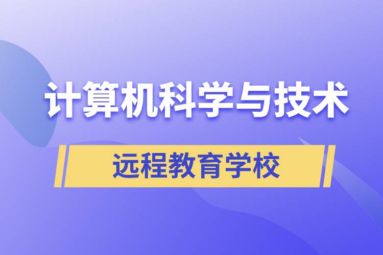 計算機科學與技術遠程教育招生學校有哪些？