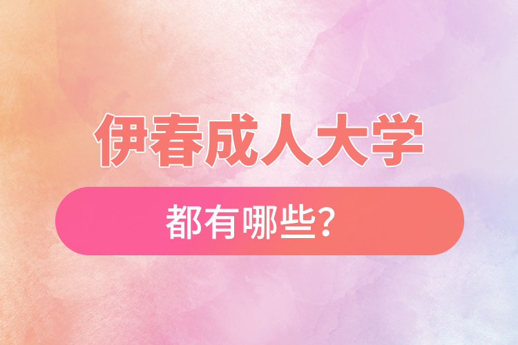 伊春成人大學(xué)都有哪些？