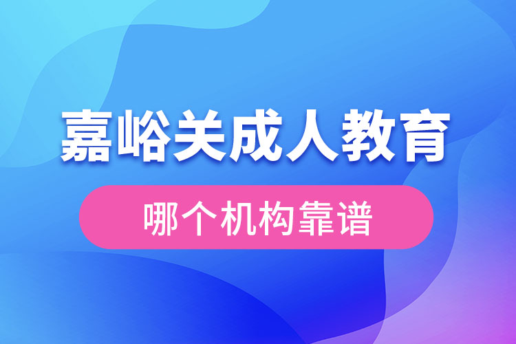 嘉峪關(guān)成人學(xué)歷教育機(jī)構(gòu)哪個(gè)靠譜？