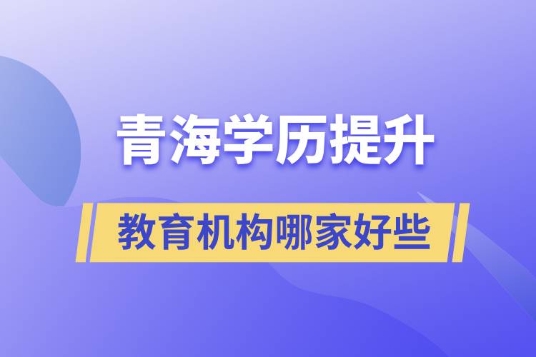 青海學歷提升教育機構哪家好一些
