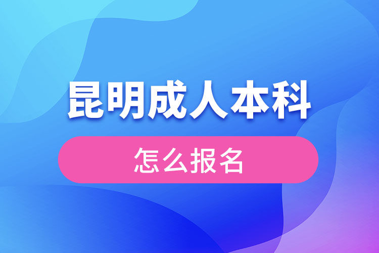 昆明成人本科怎么報(bào)名？
