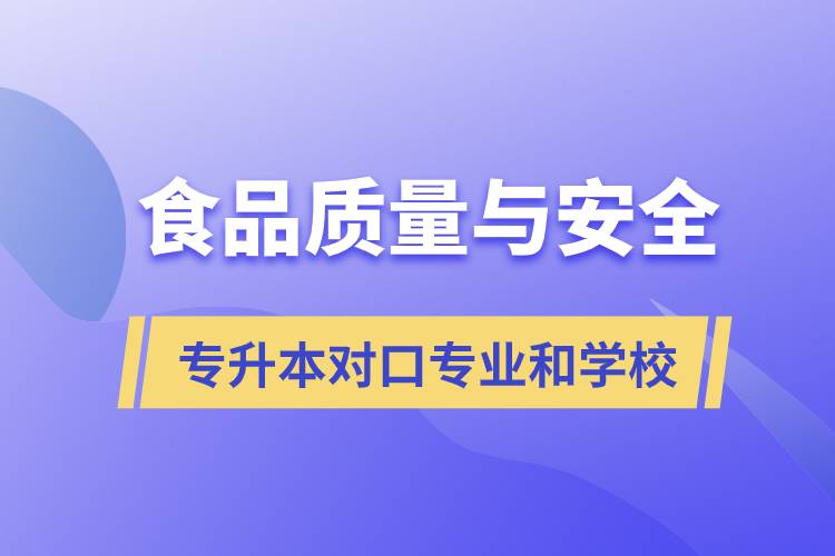 食品質(zhì)量與安全專升本有什么對口專業(yè)和學(xué)校可以報考？