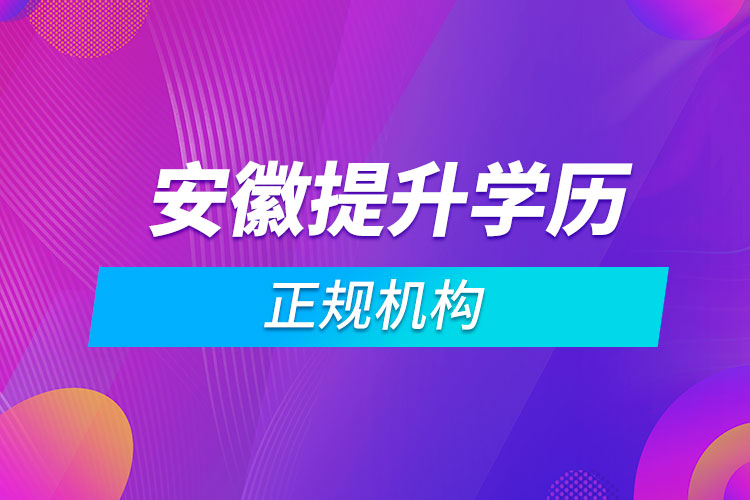 安徽提升學(xué)歷的正規(guī)機構(gòu)