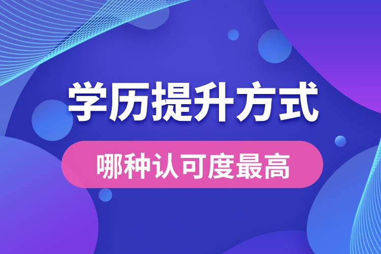 學歷提升有幾種方式哪種認可度最高？