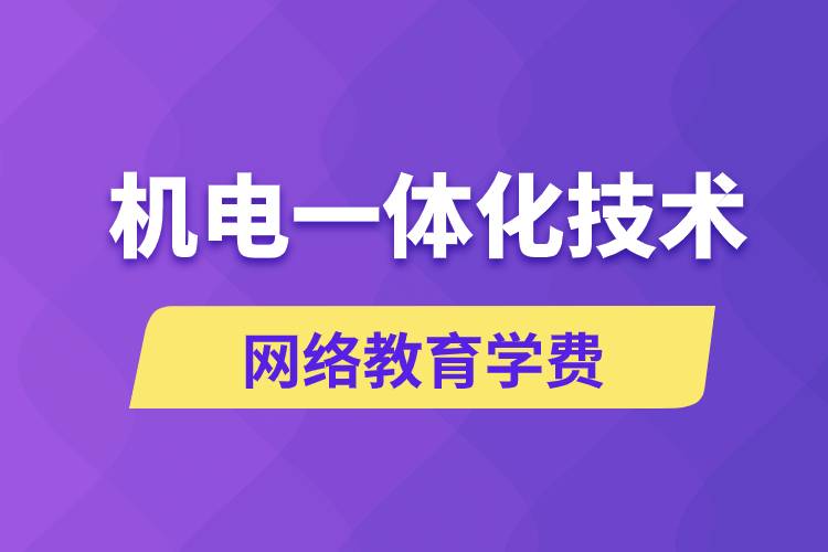 機(jī)電一體化技術(shù)網(wǎng)絡(luò)教育學(xué)費(fèi)是多少錢？