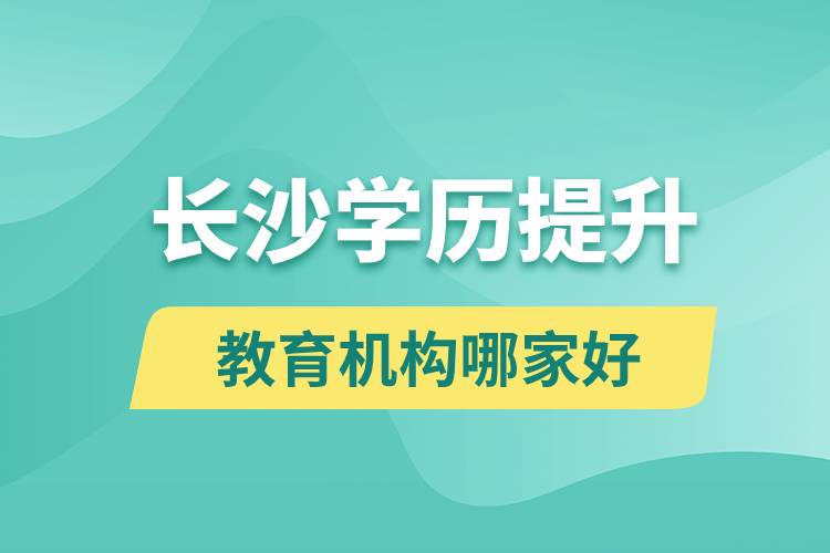 長沙學(xué)歷提升教育機構(gòu)哪家好一點