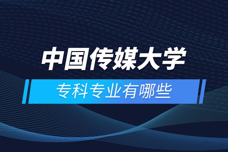 中國傳媒大學(xué)?？茖I(yè)有哪些