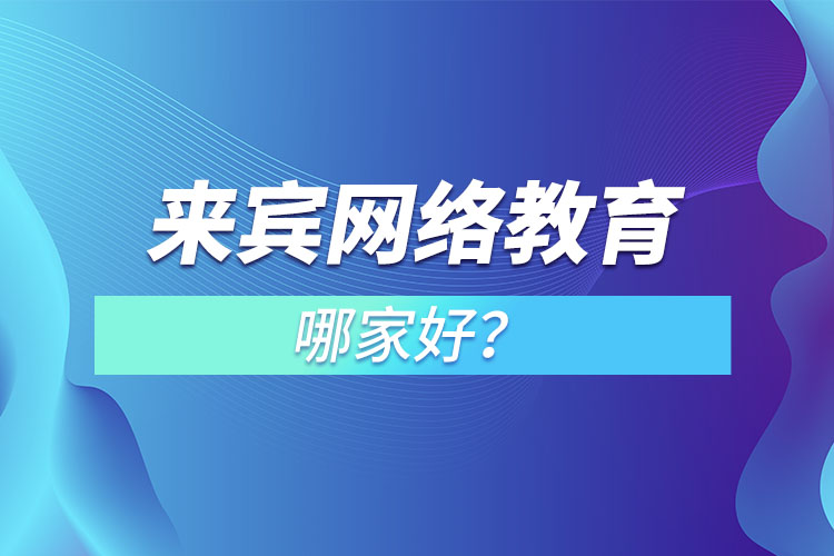 來(lái)賓網(wǎng)絡(luò)教育哪家好？