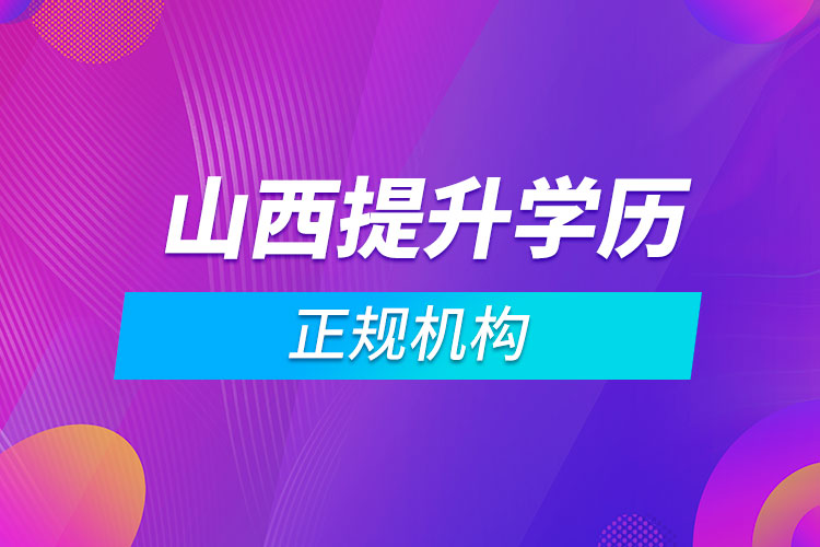 山西提升學(xué)歷的正規(guī)機構(gòu)