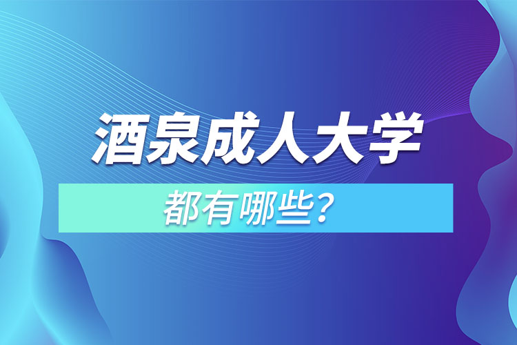 酒泉成人大學(xué)都有哪些？