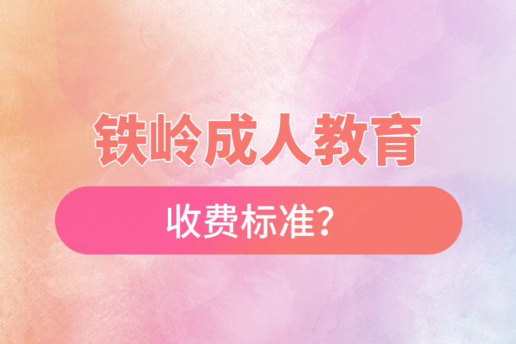 鐵嶺成人教育收費(fèi)標(biāo)準(zhǔn)？