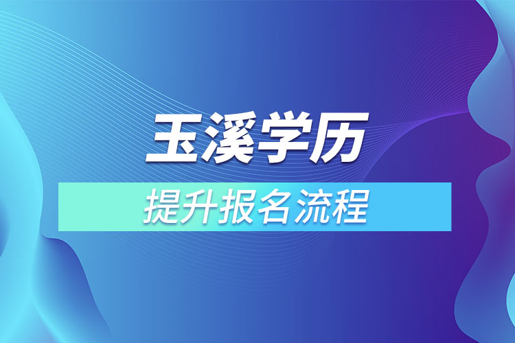 玉溪提升學歷報名流程？