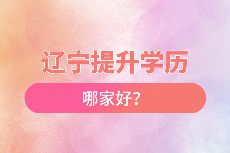 遼寧提升學(xué)歷哪家好？