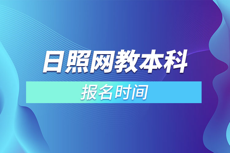 日照網(wǎng)教本科報名時間？
