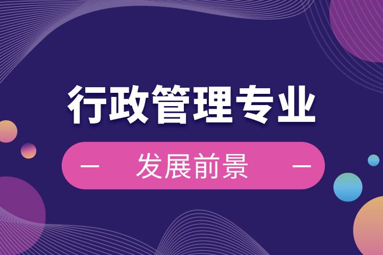 行政管理專(zhuān)業(yè)的發(fā)展前景