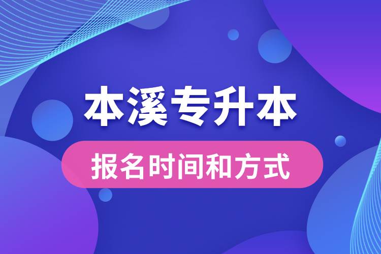 本溪專升本公布的報(bào)名時(shí)間和報(bào)名方式分別是什么？