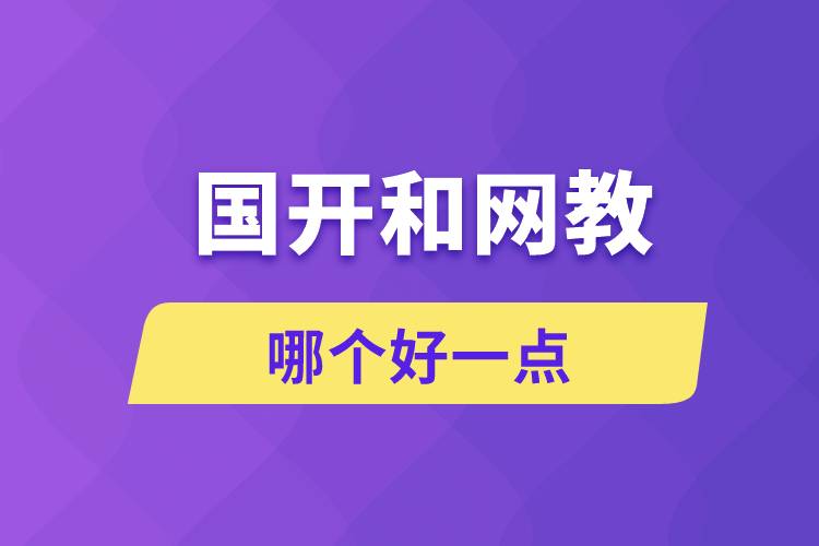 國開和網(wǎng)教哪個好一點