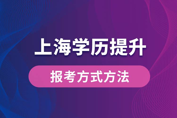 在上海想學(xué)歷提升怎么辦？有哪些提升學(xué)歷方法和指定報(bào)名途徑有哪些？