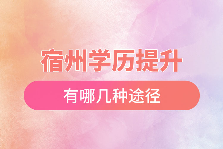 宿州學(xué)歷提升有幾種方式？