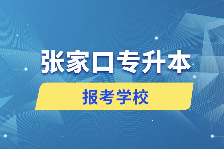 張家口專(zhuān)升本網(wǎng)站報(bào)考學(xué)校名單