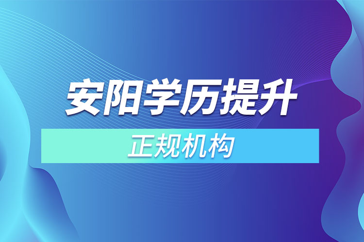 安陽學(xué)歷提升的正規(guī)機(jī)構(gòu)？