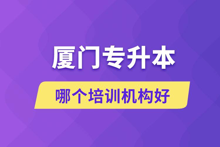 廈門專升本哪個(gè)培訓(xùn)機(jī)構(gòu)好？