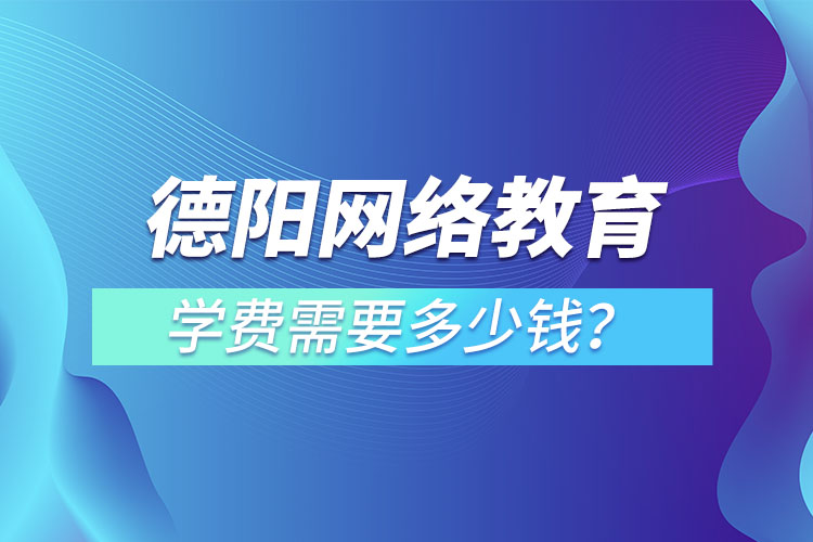 德陽成人教育學(xué)費(fèi)需要多少錢？