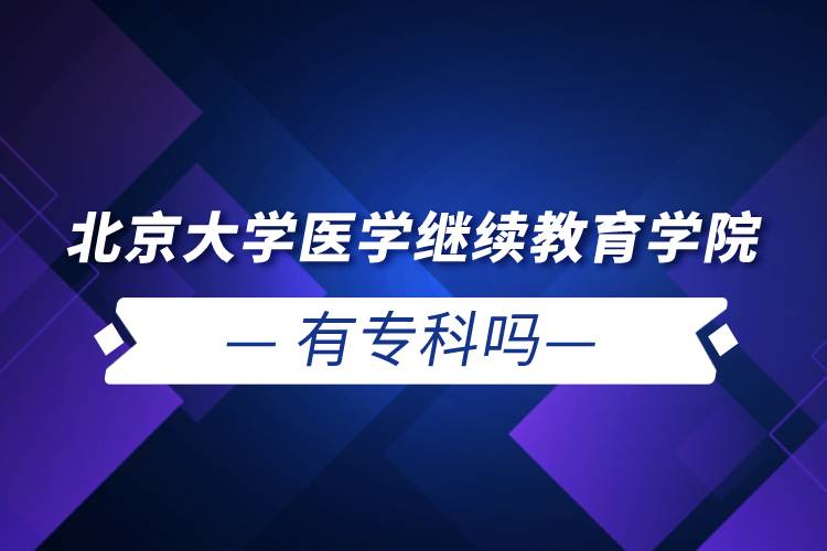 北京大學(xué)醫(yī)學(xué)繼續(xù)教育學(xué)院有?？茊? /></p><p style=