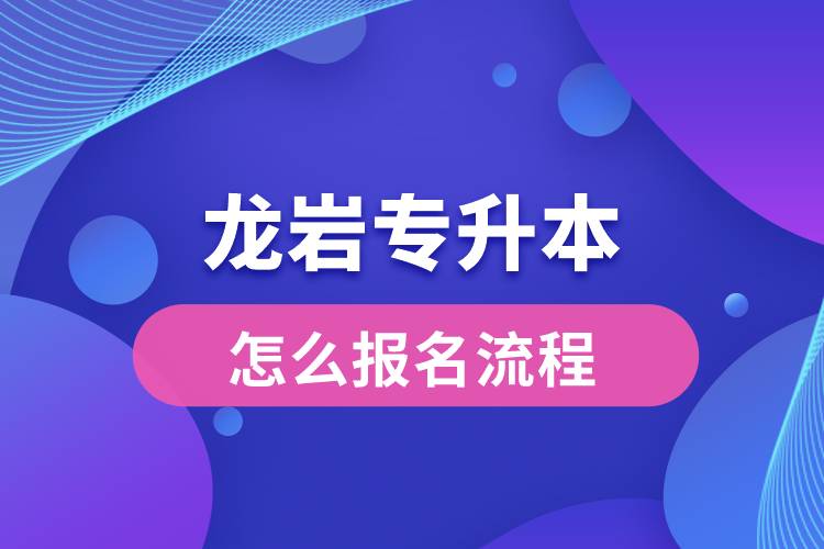龍巖專(zhuān)升本網(wǎng)站入口和怎么報(bào)名流程