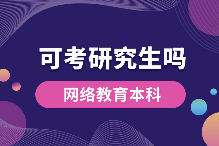 網(wǎng)絡(luò)教育本科可以考研究生嗎？