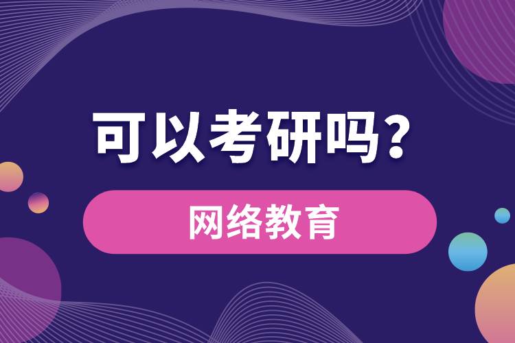 網(wǎng)絡(luò)教育可以考研嗎？