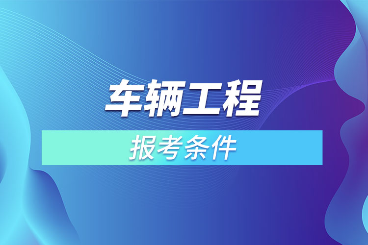 車輛工程專升本報考條件？