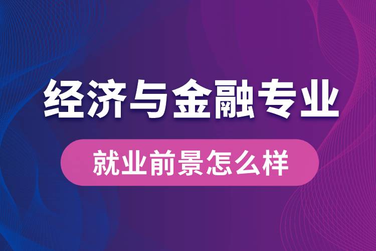 經(jīng)濟(jì)與金融專業(yè)畢業(yè)后就業(yè)前景怎么樣？