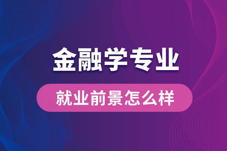 金融學(xué)專業(yè)畢業(yè)后就業(yè)前景怎么樣？