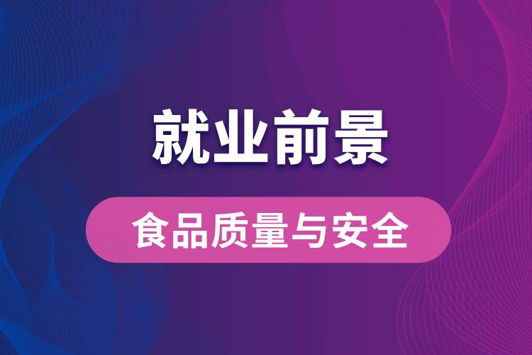 食品質(zhì)量與安全專業(yè)畢業(yè)后就業(yè)前景怎么樣？