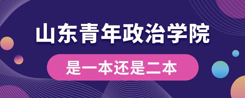 山東青年政治學院是一本還是二本