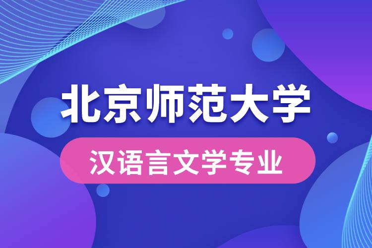 北京師范大學(xué)漢語(yǔ)言文學(xué)專業(yè)怎么樣