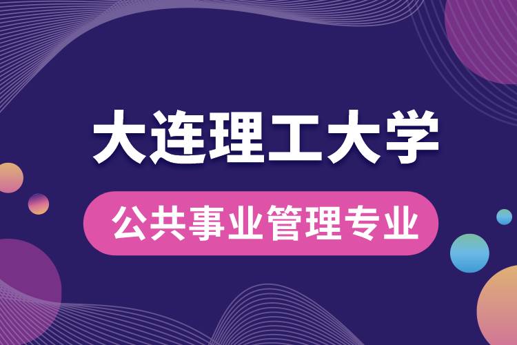 大連理工大學(xué)公共事業(yè)管理專(zhuān)業(yè)怎么樣