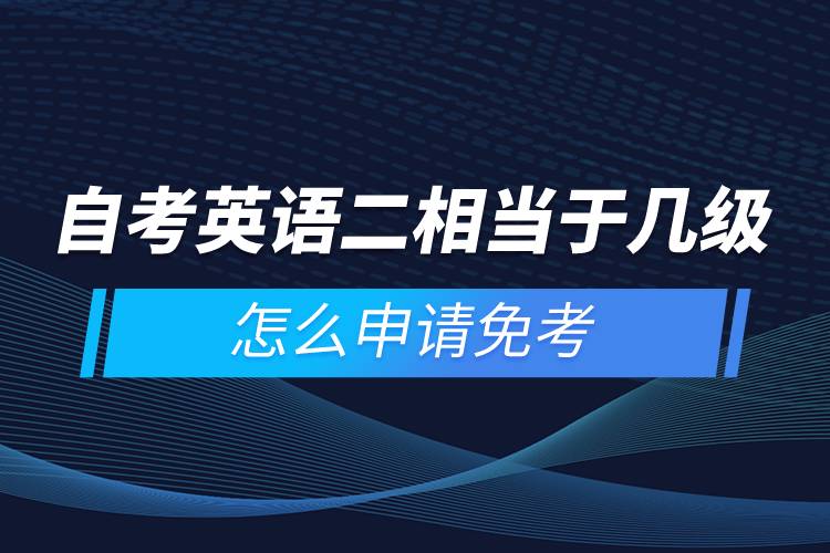 自考英語二相當(dāng)于幾級，怎么申請免考
