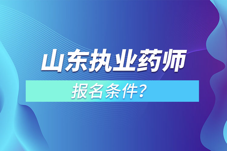 山東執(zhí)業(yè)藥師報(bào)名條件？