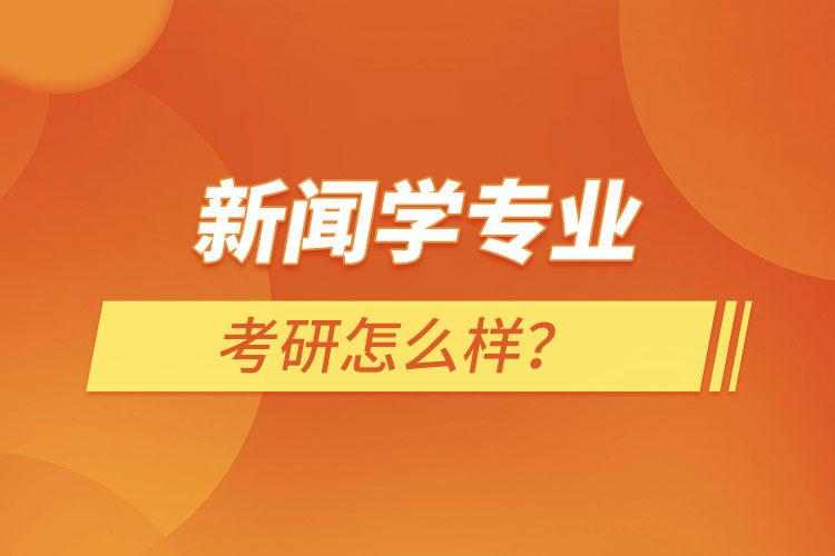 新聞學(xué)專業(yè)考研怎么樣？