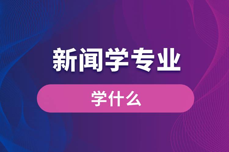 新聞學(xué)專(zhuān)業(yè)學(xué)什么