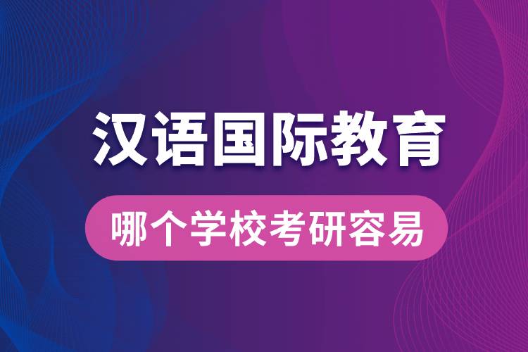 漢語國(guó)際教育哪個(gè)學(xué)?？佳腥菀? /></p><p style=