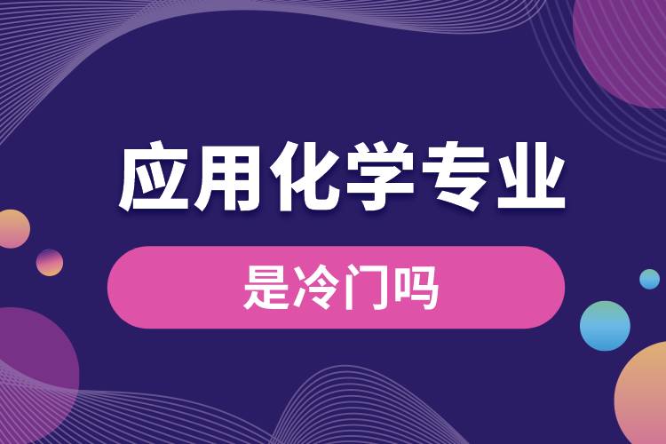 應用化學專業(yè)是冷門嗎