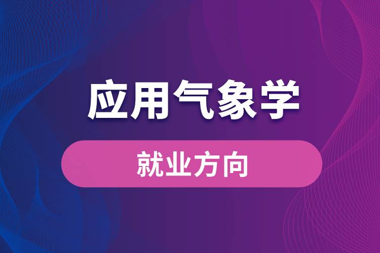 應(yīng)用氣象學(xué)專業(yè)就業(yè)方向