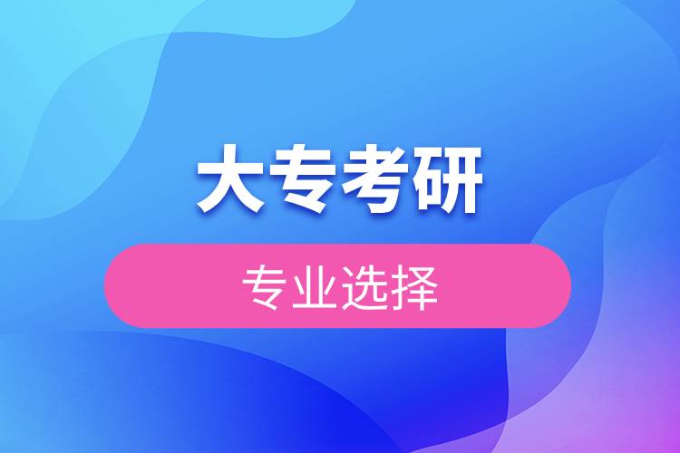 大?？佳袑I(yè)選擇