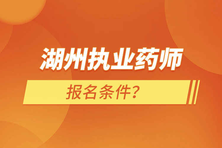 湖州執(zhí)業(yè)藥師報名條件？